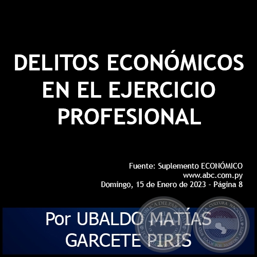 DELITOS ECONMICOS EN EL EJERCICIO PROFESIONAL - Por UBALDO MATAS GARCETE PIRIS - Domingo, 15 de Enero de 2023